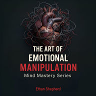 The Art of Manipulation: How to Recognize Emotional Manipulation, Break Free from Toxic Relationships, and Take Back Control of Your Life.