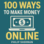 100 Ways to Make Money Online: Proven Side Hustles, Online Business Ideas, and Passive Income Strategies for Beginners and Entrepreneurs