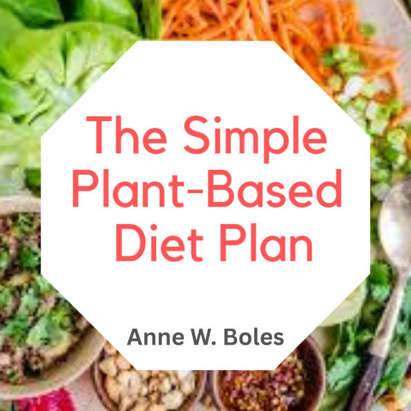 Plant Based Diet: The Simple Plant-Based Diet Plan