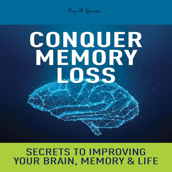 Conquer Memory Loss: Secrets to Improving Your Brain, Memory & Life