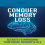 Conquer Memory Loss: Secrets to Improving Your Brain, Memory & Life