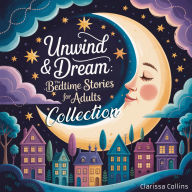 Unwind & Dream: The Bedtime Stories for Adults Collection: A complete collection of 60+ soothing tales to calm anxiety, silence racing thoughts, and guide you to profound, natural sleep.