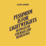 Pessimism is for Lightweights: 30 Pieces of Courage and Resistance