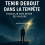 Tenir debout dans la tempête: Travailler sans renier ses valeurs
