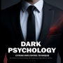 Dark Psychology: Extreme Mind Control Techniques - The Forbidden Art of Seducing, Manipulating, and Dominating Anyone's Mind to Become an Alpha Male