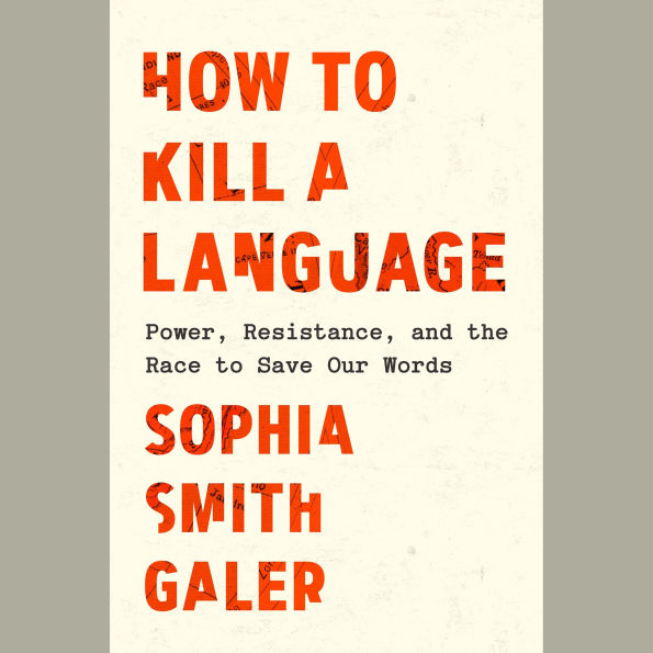 How to Kill a Language: Power, Resistance, and the Race to Save Our Words