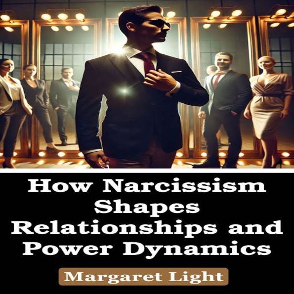 How Narcissism Shapes Relationships and Power Dynamics
