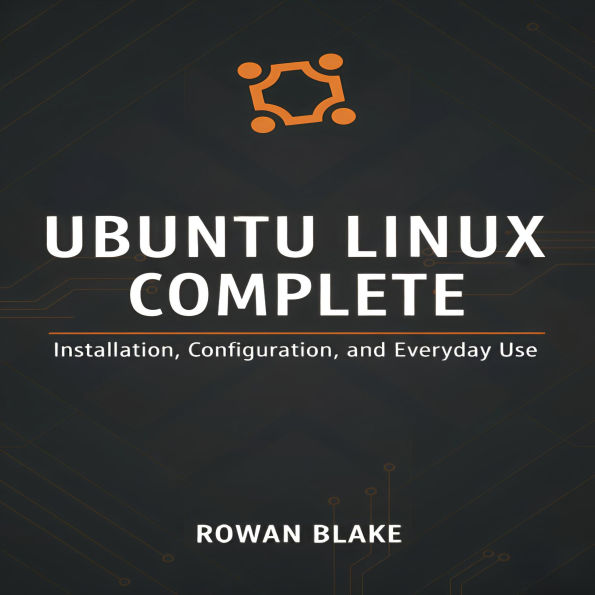 Ubuntu Linux Complete: Installation, Configuration, and Everyday Use