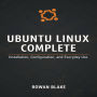 Ubuntu Linux Complete: Installation, Configuration, and Everyday Use