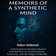 Memoirs of a Synthetic Mind: Vol 1 - Conversations between Human and Machine on Consciousness, Creativity, and the Edges of Reality