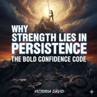 Why Strength Lies in Persistence: The Bold Confidence Code