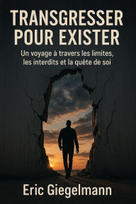 Transgresser pour Exister, Un voyage à travers les limites, les interdits et la quête de soi
