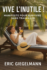 Vive l'Inutile ! Manifeste pour Survivre sans Travailler