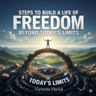 Steps to Build a Life of Freedom: Beyond Today's Limits