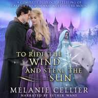 To Ride the Wind and Steal the Sun: A Complete Duology Retelling of East of the Sun and West of the Moon