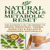 Natural Healing & Metabolic Reset: The Ultimate 2-in-1 Blueprint to Grow Medicinal Herbs, Burn Fat & Balance Hormones Naturally