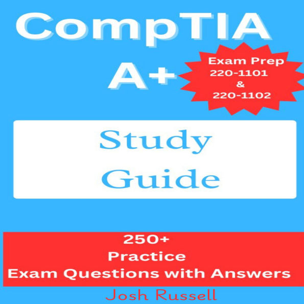 CompTIA A+ Study Guide: Exam Prep 220-1101 and 220-1102 : 250+ Practice Exam Questions with Answers