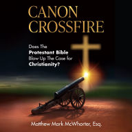 Canon Crossfire: Does the Protestant Bible Blow Up the Case for Christianity? (Abridged)