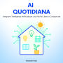 AI Quotidiana: Integrare l'Intelligenza Artificiale per una Vita Più Libera e Consapevole