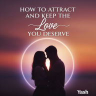 How to Attract and Keep the Love You Deserve (Abridged)
