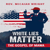 White Lies Matter: The Gospel of MAWA