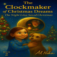 The Clockmaker of Christmas Dreams: The night Lina saved christmas