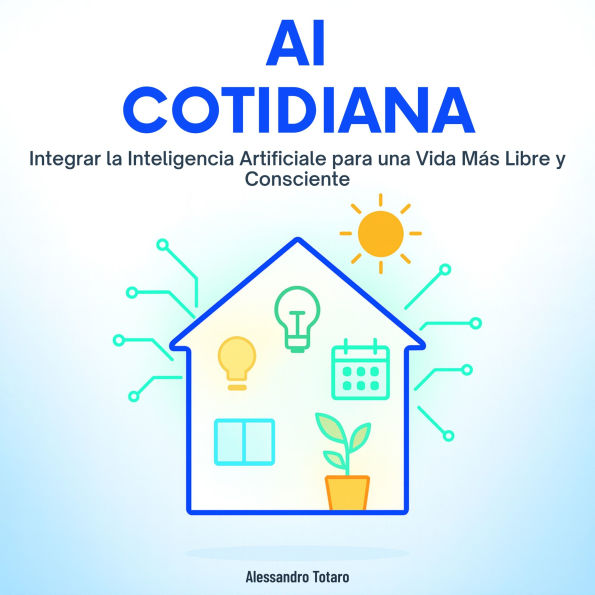 AI Cotidiana: Integrar la Inteligencia Artificial para una Vida Más Libre y Consciente