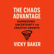 The Chaos Advantage: Harnessing Uncertainty for Creative Growth