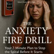 The Anxiety Fire Drill: Your 7-Minute Plan to Stop the Spiral Before It Starts