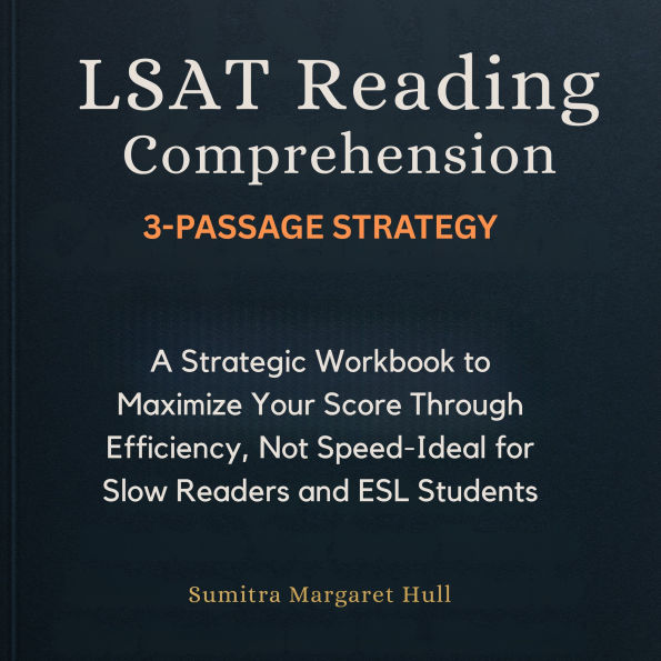 LSAT Reading Comprehension 3-Passage Strategy: A Strategic Workbook to Maximize Your Score Through Efficiency, Not Speed-Ideal for Slow Readers and ESL Students
