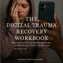The Digital Trauma Recovery: Healing from Social Media Addiction, Cyberbullying, Online Abuse, and Internet PTSD