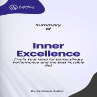 Summary of Inner Excellence: Train Your Mind for Extraordinary Performance and the Best Possible Life (Abridged)