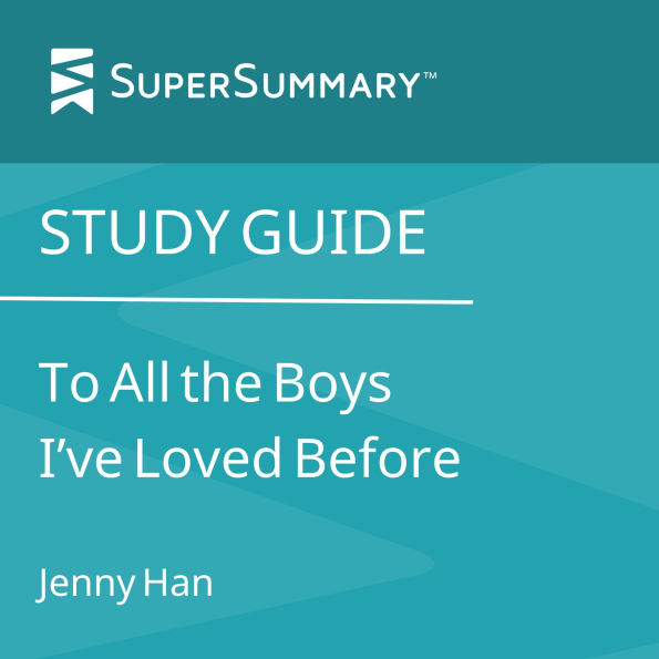 Study Guide: To All the Boys I've Loved Before by Jenny Han (SuperSummary)