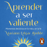 Aprender a ser valiente: Momentos decisivos en la vida y en la fe