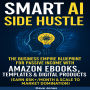 Smart AI Side Hustle: The Business Empire Blueprint for Passive Income with Amazon Ebooks, Templates & Digital Products (Earn $5K+/Month & Scale to Market Domination)