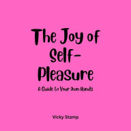 The Joy of Self-Pleasure: A Guide to Your Own Hands