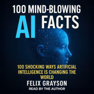 100 Mind-Blowing AI Facts: 100 Shocking Ways Artificial Intelligence is Changing the World