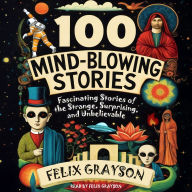 100 Mind-Blowing Stories: Fascinating Stories of the Strange, Surprising, and Unbelievable