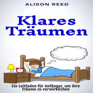 Klares Träumen: Ein Leitfaden für Anfänger, um Ihre Träume zu verwirklichen