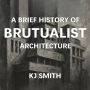 A Brief History of Brutualist Architecture