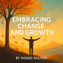 Embracing Change and Growth: A Guide to Reinventing Yourself, Overcoming Fear, and Thriving: Transform Life's Transitions into Opportunities for Personal Evolution and Success