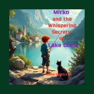 Mirko and the Whispering Secrets of Lake Como.: A Full-Color Illustrated Magical Tale of Nature, Redemption, and the Boy Who Learned to Listen.