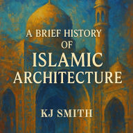 A Brief History of Islamic Architecture