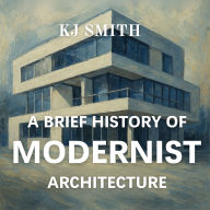 A Brief History of Modernist Architecture
