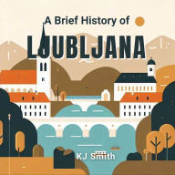 A Brief History of Ljubljana