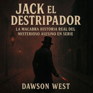 Jack el Destripador: La macabra historia real del misterioso asesino en serie