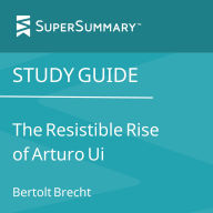 Study Guide: The Resistible Rise of Arturo Ui by Bertolt Brecht (SuperSummary)