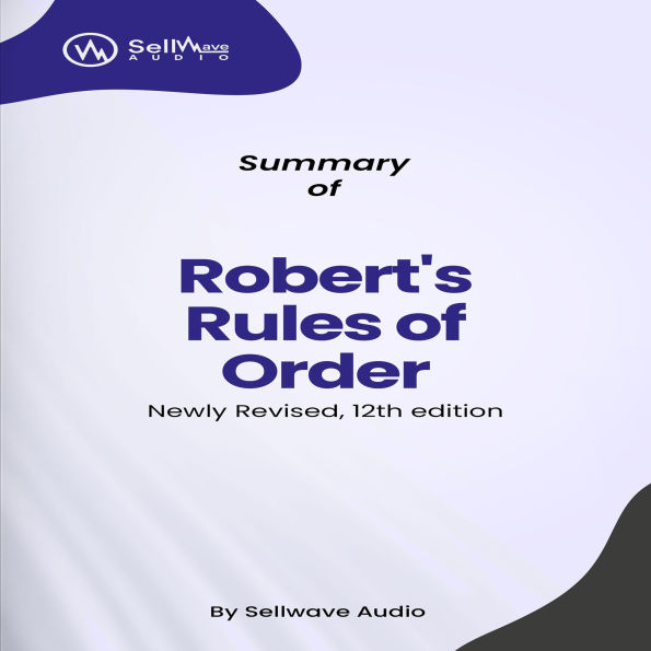 Summary of Robert's Rules of Order Newly Revised, 12th edition (Abridged)