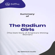Summary of The Radium Girls: The Dark Story of America's Shining Women (Bestselling Historical Nonfiction Gift for Men and Women) (Abridged)