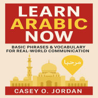 Learn Arabic Now: Basic Phrases &; Vocabulary for Real-World Communication